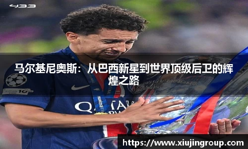 马尔基尼奥斯：从巴西新星到世界顶级后卫的辉煌之路