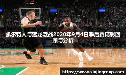 凯尔特人与猛龙激战2020年9月4日季后赛精彩回顾与分析