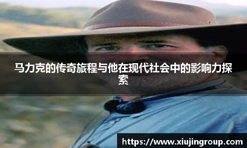 马力克的传奇旅程与他在现代社会中的影响力探索